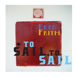 To Sail, To Sail - Fred Frith