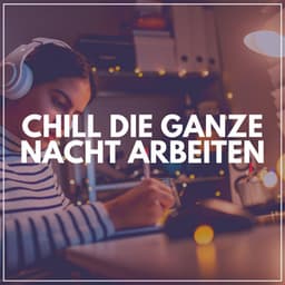 Chill Die Ganze Nacht Arbeiten - Musik für die Arbeit