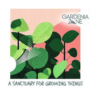 A Sanctuary for Growing Things - Gardenia Zone