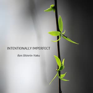 Intentionally Imperfect - Ren Shinrin-Yoku
