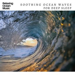 Relaxing Ocean Music Soothing Ocean Waves for Deep Sleep - Ocean Waves for Deep Sleep