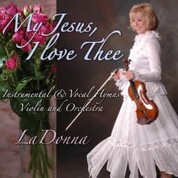 My Jesus I Love Thee - Instrumental & Vocal Hymns with Violin & Orchestra - LaDonna