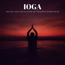 Ioga: Vinyasa Ioga Com Os Sons De Frequências Binaurais - 1 Hora de Meditação