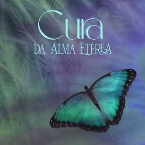 Cura da Alma Etérea - Música de Meditação