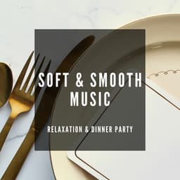 Soft & Smooth Music for Relaxation & Dinner Party - Dinner & Smooth Jazz