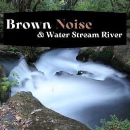 Brown Noise & Water Stream River - Brown Noise