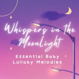 Whispers in the Moonlight: Essential Baby Lullaby Melodies - Upbeat Instrumental Music