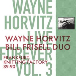 Live Forever, Vol. 3: Wayne Horvitz, Bill Frisell Duo: Frankfurt, Knitting Factory 89-90 - Wayne Horvitz