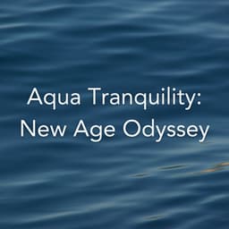 Aqua Tranquility: New Age Odyssey - Easy Ambient Mind Body Soul Healing Meditation Music