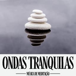 Ondas Tranquilas: Meditação Relaxante - Música de Meditação