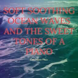Soft Soothing Ocean Waves and the Sweet Tones of a Piano - Zen Music Flow