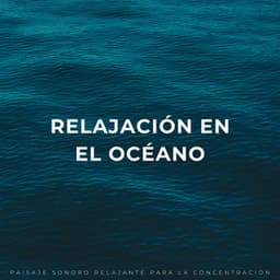 Relajación En El Océano: Paisaje Sonoro Relajante Para La Concentración - Sonidos de olas y océanos