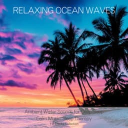 Relaxing Ocean Waves - Ambient Water Sounds for Deep Sleep: 10 Tracks Collection - Ocean Waves for Deep Sleep