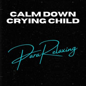 Calm Down Crying Child - ParaRelaxing