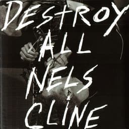 Destroy All Nels Cline - Nels Cline