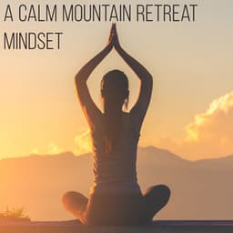 A Calm Mountain Retreat Mindset - Meditation Spa