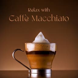 Relax with Caffè Macchiato: Instrumental Coffee Background Jazz - Calming Jazz Relax Academy