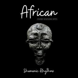 African Shamanic Rhythms: Earthy Chants and Tribal Beats - Zafari Soundscapes