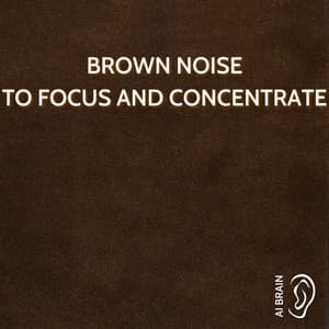 Brown Noise to Focus and Concentrate - Brown Noise