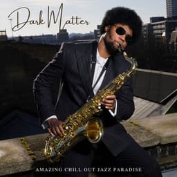 Dark Matter: Jazz Lounge - Amazing Chill Out Jazz Paradise
