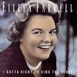 I Gotta Right to Sing the Blues - Eileen Farrell