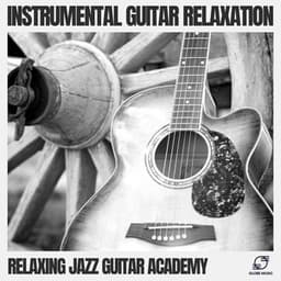 Instrumental Guitar Relaxation - Relaxing Jazz Guitar Academy