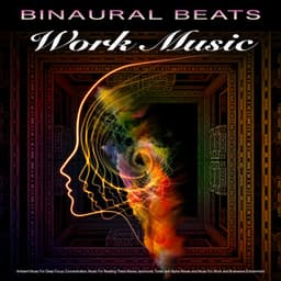 Binaural Beats Work Music: Ambient Music For Deep Focus, Concentration, Music For Reading Theta Waves, Isochronic Tones and Alpha Waves and Music For Work and Brainwave Entrainment - Binaural Beats Work Music