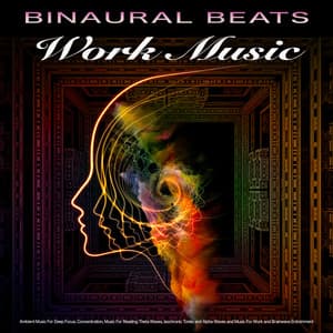 Binaural Beats Work Music: Ambient Music For Deep Focus, Concentration, Music For Reading Theta Waves, Isochronic Tones and Alpha Waves and Music For Work and Brainwave Entrainment - Binaural Beats Work Music