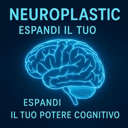 Neuroplastic Espandi il tuo potere cognitivo - Anna Benessere