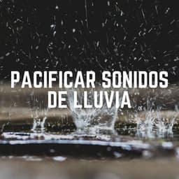 Pacificar Sonidos de Lluvia - Ruido de Lluvia