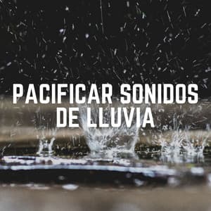 Pacificar Sonidos de Lluvia - Ruido de Lluvia