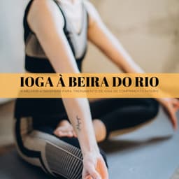 Ioga À Beira Do Rio: A Melhor Atmosfera Para Treinamento De Ioga De Comprimento Inteiro - 1 Hora de Meditação