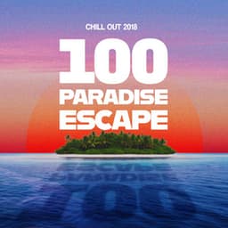 100 Paradise Escape - Chill Out 2018