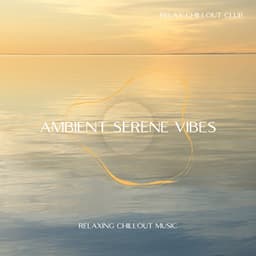 Ambient Serene Vibes: Relaxing Chillout Music - Relax Chillout Club