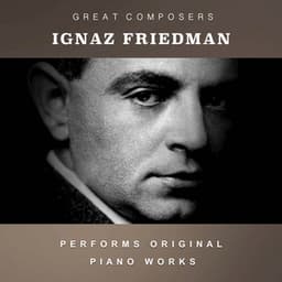 Ignaz Friedman Performs Original Piano Works - Ignaz Friedman