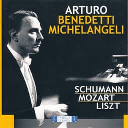 Arturo Benedetti Michelangeli, Piano: Robert Schumann, Wolfgang Amadeus Mozart, Franz Liszt - Arturo Benedetti Michelangeli