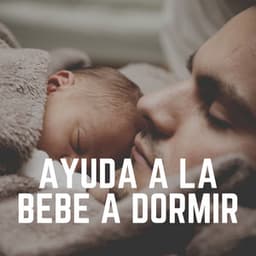 Ayuda a la Bebe a Dormir - Canciones de cuna para bebés
