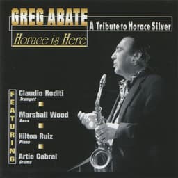 Horace Is Here : A Tribute to Horace Silver - Greg Abate