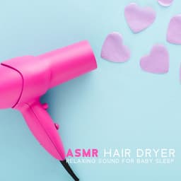 ASMR Hair Dryer Relaxing Sound for Baby Sleep:  Sleep Aid ASMR for Newborns, ASMR for Children's Tantrum - Baby Music Center