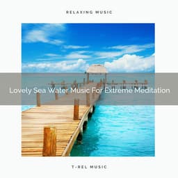 Lovely Sea Water Music For Extreme Meditation - Timeless Relax