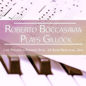 Roberto Boccasavia Plays Gillock: Lyric Preludes in Romantic Style, 24 Short Pieces in All Keys - Roberto Boccasavia