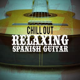 Chill Out: Relaxing Spanish Guitar - Spanish Guitar Chill Out