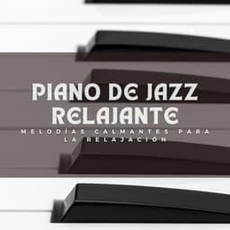 Piano De Jazz Relajante: Melodías Calmantes Para La Relajación - Equipo de piano relajante