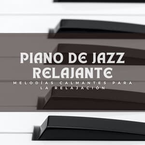 Piano De Jazz Relajante: Melodías Calmantes Para La Relajación - Equipo de piano relajante
