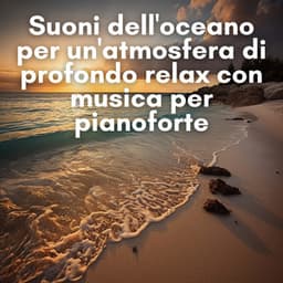 Suoni dell'oceano per un'atmosfera di profondo relax con musica per pianoforte - New Age Musica Zen