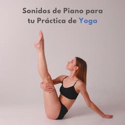 Sonidos De Piano Para Tu Práctica De Yoga - Musica De Piano Relajante Para El Alma