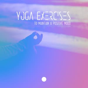 Yoga Exercises to Maintain a Positive Mood - Special Yoga Creator