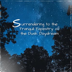 Surrendering to the Tranquil Tapestry of the Dusk Daydream - Sleep Music Playlist