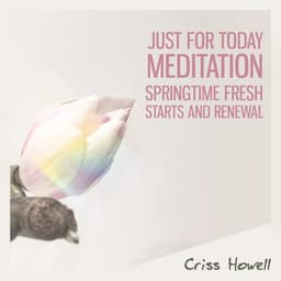 Just for Today Meditation: Springtime Fresh Starts and Renewal, Om Mani Padme Hum, Throat Singing, Wellness Enhanced Morning Ritual - Criss Howell