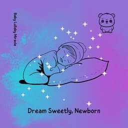 Dream Sweetly, Newborn - Baby Lullaby Miracle